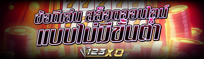 ข้อดีเล่น สล็อตออนไลน์ แบบไม่มีขั้นต่ำ